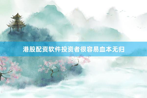 港股配资软件投资者很容易血本无归