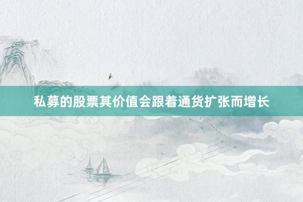 私募的股票其价值会跟着通货扩张而增长
