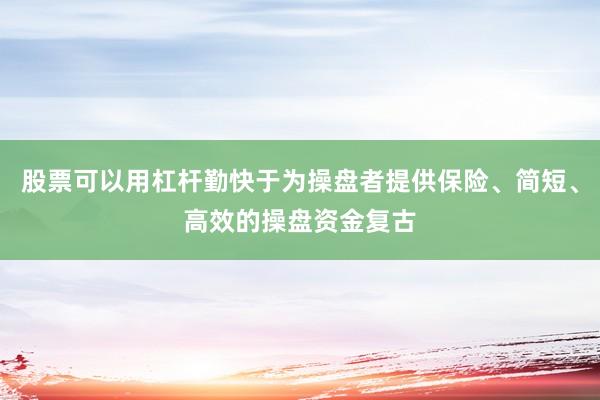 股票可以用杠杆勤快于为操盘者提供保险、简短、高效的操盘资金复古
