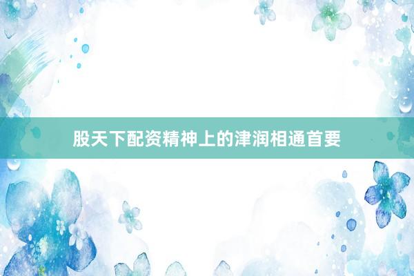股天下配资精神上的津润相通首要