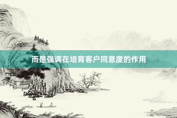 而是强调在培育客户同意度的作用