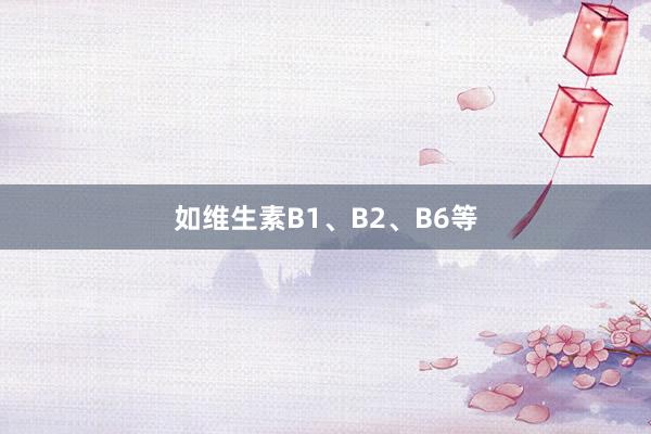 如维生素B1、B2、B6等