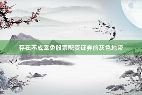 存在不成幸免股票配资证券的灰色地带